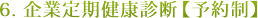 6. 企業定期健康診断 【予約制】