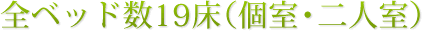全ベッド数19床(個室・二人室)